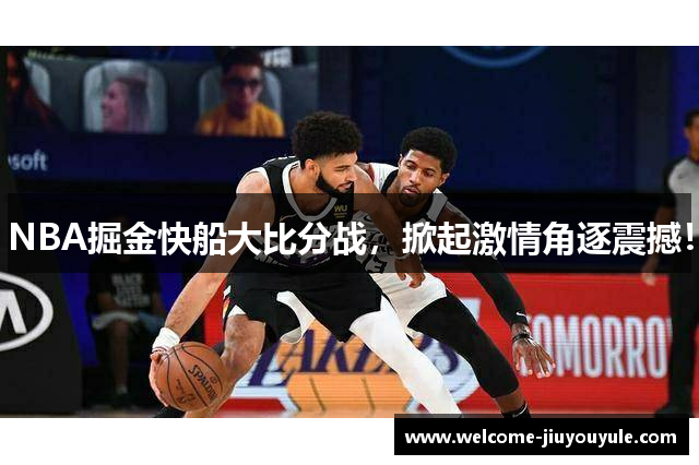 NBA掘金快船大比分战，掀起激情角逐震撼！