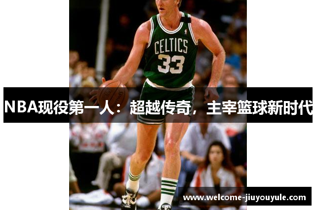 NBA现役第一人：超越传奇，主宰篮球新时代