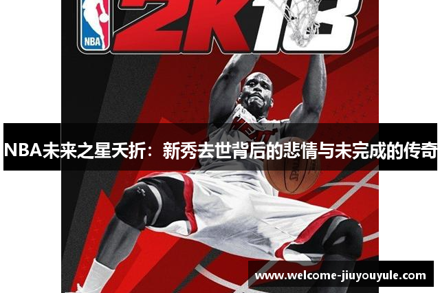NBA未来之星夭折：新秀去世背后的悲情与未完成的传奇