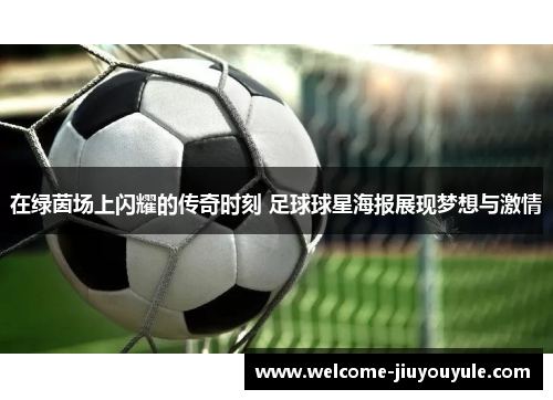 在绿茵场上闪耀的传奇时刻 足球球星海报展现梦想与激情