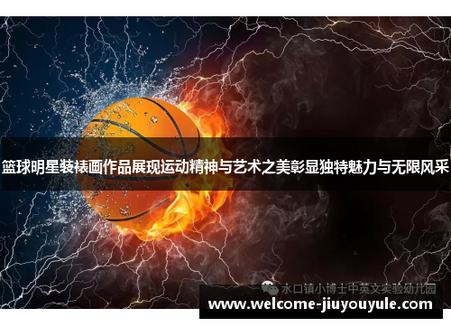 篮球明星装裱画作品展现运动精神与艺术之美彰显独特魅力与无限风采