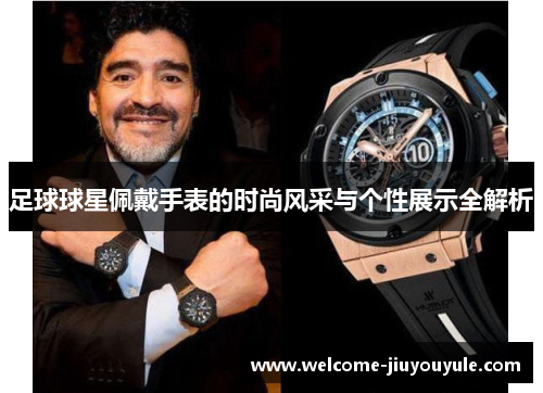 足球球星佩戴手表的时尚风采与个性展示全解析