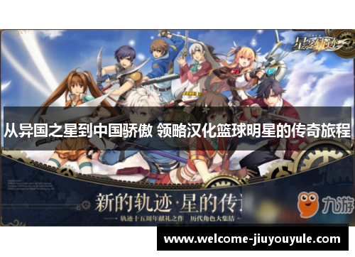 从异国之星到中国骄傲 领略汉化篮球明星的传奇旅程